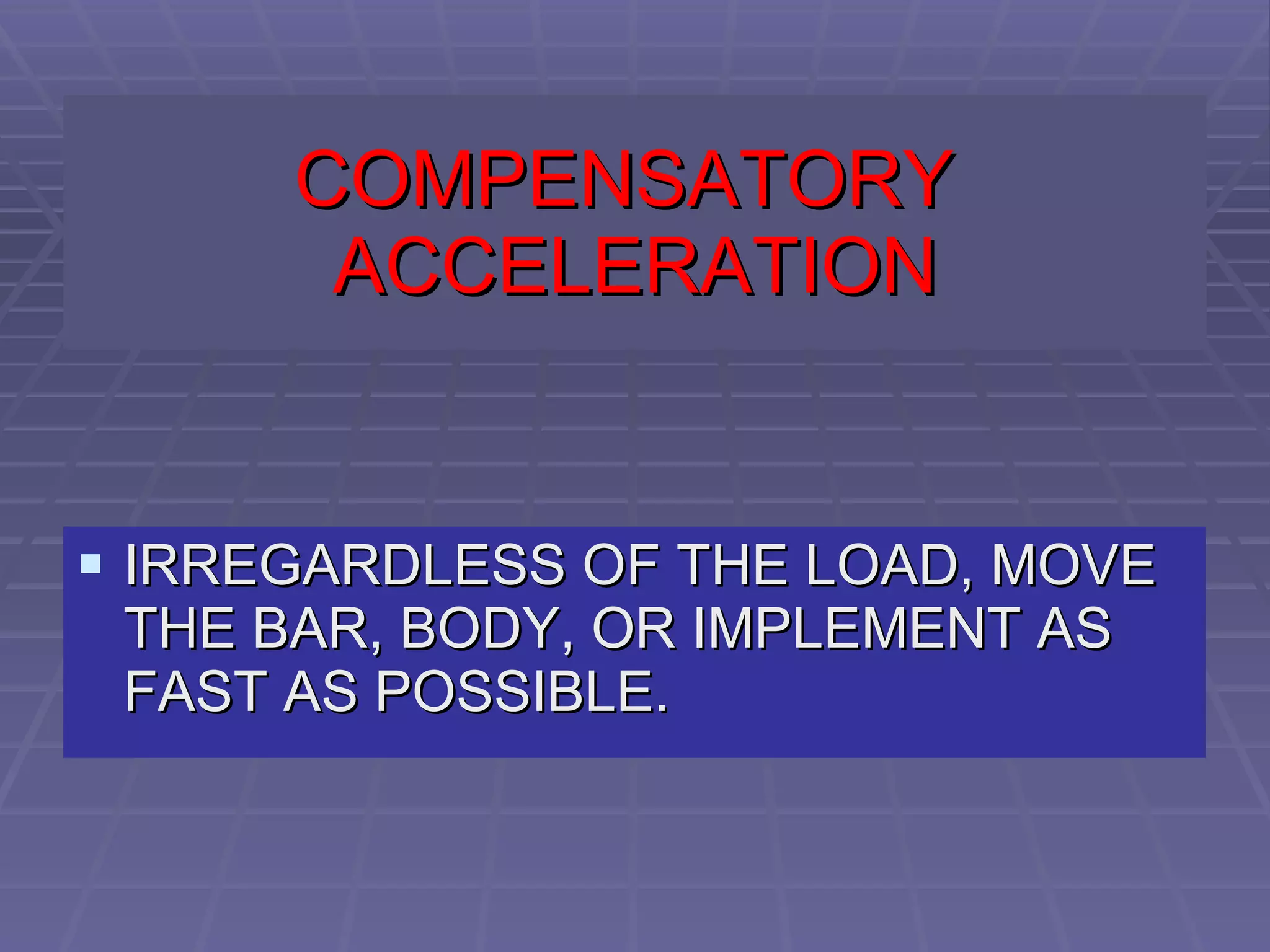 COMPENSATORY  ACCELERATION IRREGARDLESS OF THE LOAD, MOVE THE BAR, BODY, OR IMPLEMENT AS FAST AS POSSIBLE. 