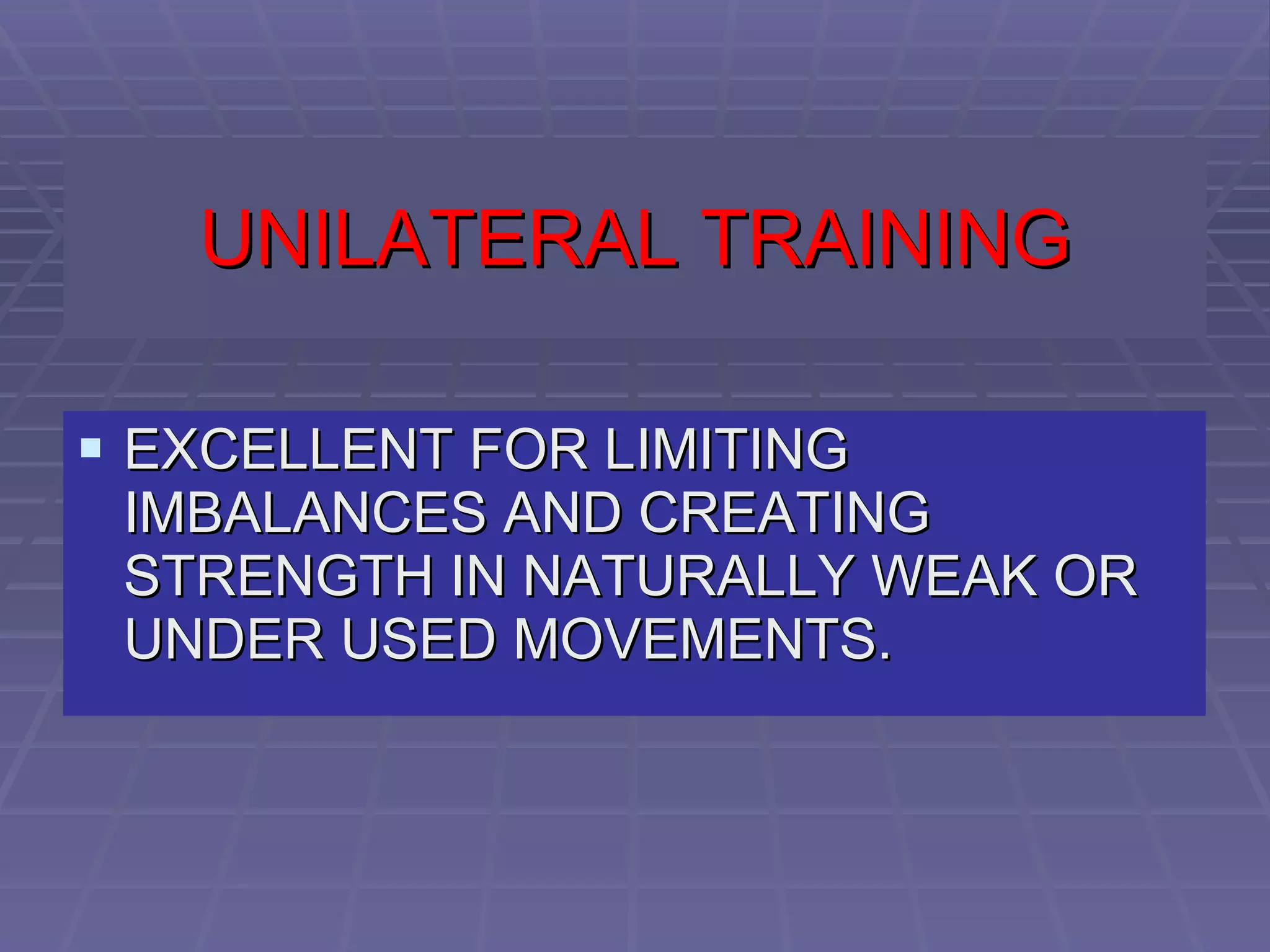 UNILATERAL TRAINING EXCELLENT FOR LIMITING IMBALANCES AND CREATING STRENGTH IN NATURALLY WEAK OR UNDER USED MOVEMENTS. 