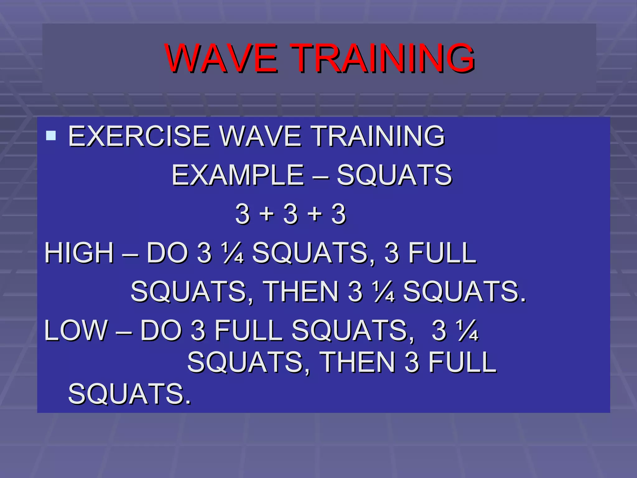 WAVE TRAINING EXERCISE WAVE TRAINING EXAMPLE – SQUATS 3 + 3 + 3  HIGH – DO 3 ¼ SQUATS, 3 FULL  SQUATS, THEN 3 ¼ SQUATS. LOW – DO 3 FULL SQUATS,  3 ¼    SQUATS, THEN 3 FULL SQUATS.   