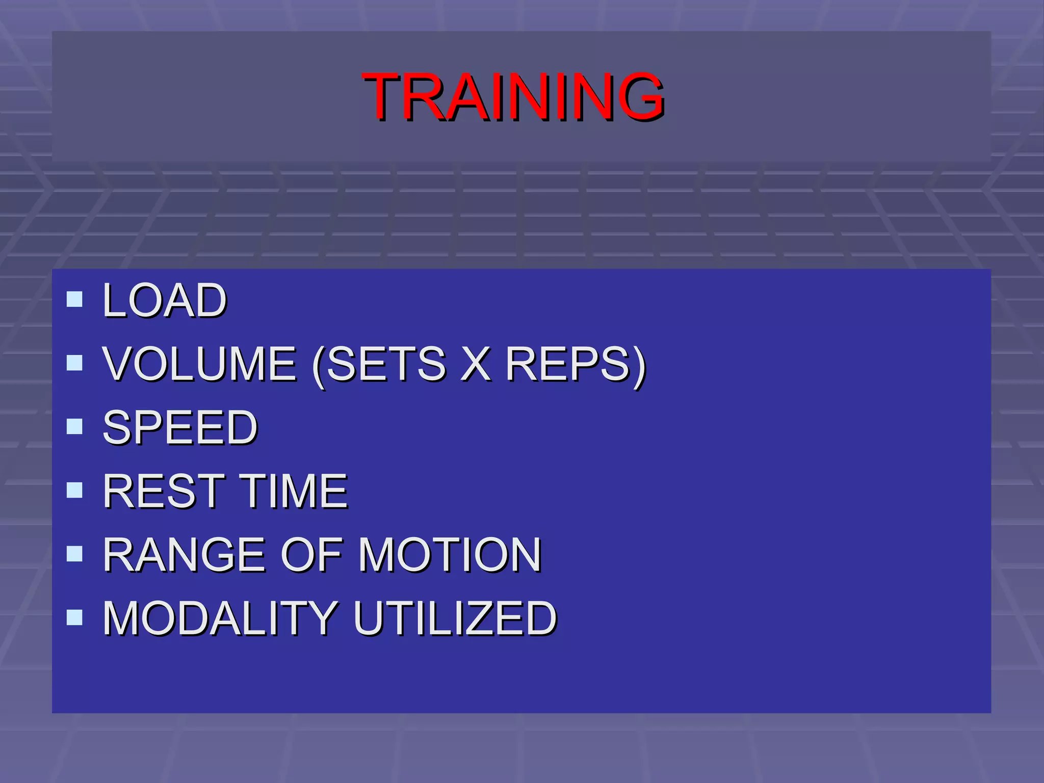 TRAINING   LOAD VOLUME (SETS X REPS) SPEED REST TIME RANGE OF MOTION MODALITY UTILIZED 