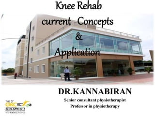 Knee Rehab 
current Concepts 
& 
Application 
DR.KANNABIRAN 
Senior consultant physiotherapist 
Professor in physiotherapy 
 