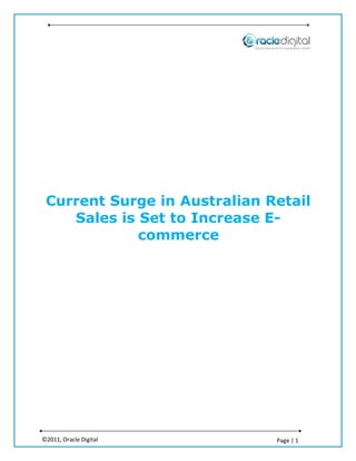 Current Surge in Australian Retail
    Sales is Set to Increase E-
             commerce




©2011, Oracle Digital         Page | 1
 