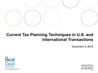 © 2015 Winston & Strawn LLP
Current Tax Planning Techniques in U.S. and
International Transactions
December 8, 2015
 