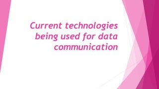 Current technologies
being used for data
communication
 