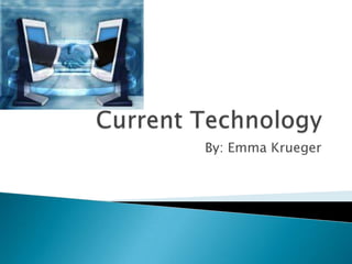 Current Technology By: Emma Krueger 