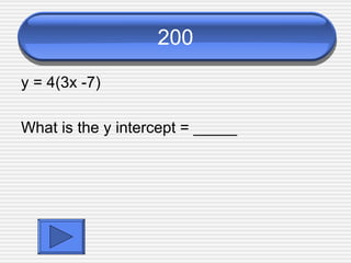 200 y = 4(3x -7) What is the y intercept = _____ 
