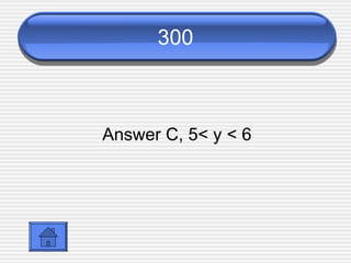 300 Answer C,  5< y < 6 