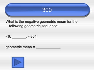 300 What is the negative geometric mean for the following geometric sequence: - 6, _______, - 864 geometric mean = ____________ 