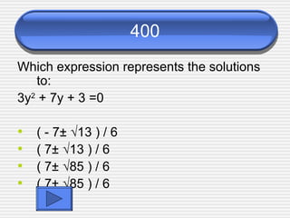400 Which expression represents the solutions to: 3y 2  + 7y + 3 =0 ( - 7± √ 1 3 ) / 6 ( 7± √ 1 3 ) / 6 ( 7± √85 ) / 6 ( 7± √85 ) / 6 