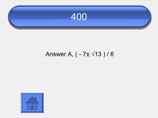 400 Answer A, ( - 7± √ 1 3 ) / 6 