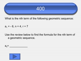 400 What is the nth term of the following geometric sequence: a 1  = - 6, n = 4, r = 7 Use the review below to find the formula for the nth term of a geometric sequence. a 4 = ____________ 
