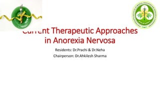 Current Therapeutic Approaches
in Anorexia Nervosa
Residents: Dr.Prachi & Dr.Neha
Chairperson: Dr.Ahkilesh Sharma
 