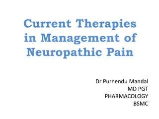Current Therapies
in Management of
Neuropathic Pain
Dr Purnendu Mandal
MD PGT
PHARMACOLOGY
BSMC
 
