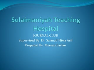JOURNAL CLUB 
Supervised By: Dr. Sarmad Hiwa Arif 
Prepared By: Meeran Earfan 
 