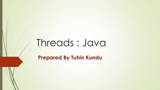 Threads : Java
Prepared By Tuhin Kundu
 