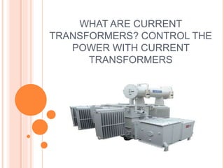 WHAT ARE CURRENT
TRANSFORMERS? CONTROL THE
POWER WITH CURRENT
TRANSFORMERS
 