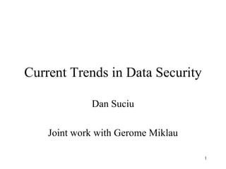 Current Trends in Data Security Dan Suciu Joint work with Gerome Miklau 