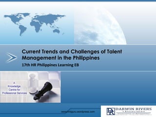 17th HR Philippines Learning EB
Current Trends and Challenges of Talent
Management in the Philippines
www.hrdguru.wordpress.com
 