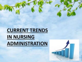 CURRENT TRENDS
IN NURSING
ADMINISTRATION
 