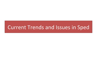 Current Trends and Issues in Sped
 