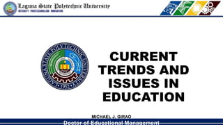 MICHAEL J. GIRAO
Doctor of Educational Management
CURRENT
TRENDS AND
ISSUES IN
EDUCATION
 