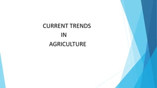 CURRENT TRENDS
IN
AGRICULTURE
 
