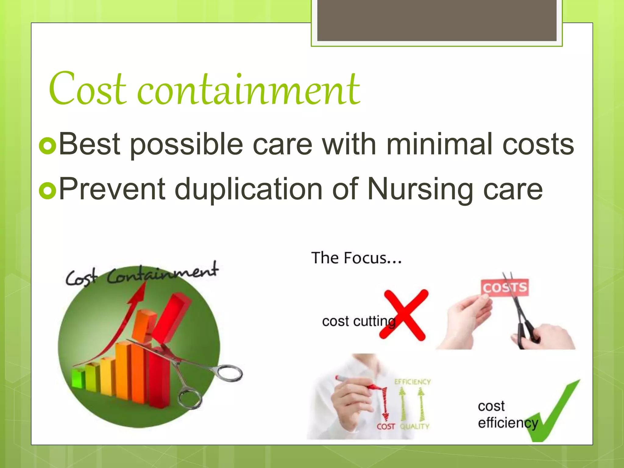 Cost containment
Best possible care with minimal costs
Prevent duplication of Nursing care