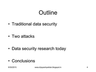 4
Outline
• Traditional data security
• Two attacks
• Data security research today
• Conclusions
9/30/2015 www.drjayeshpatidar.blogspot.in
 