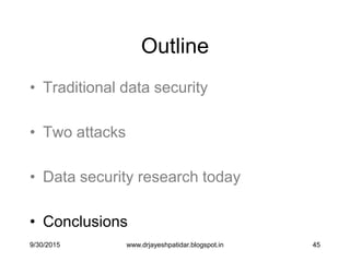 45
Outline
• Traditional data security
• Two attacks
• Data security research today
• Conclusions
9/30/2015 www.drjayeshpatidar.blogspot.in
 