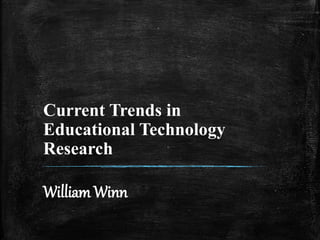 Current Trends in
Educational Technology
Research
William Winn
 