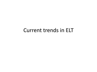 Current trends in ELT
 