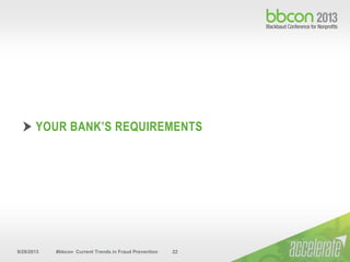 9/29/2013 #bbcon Current Trends in Fraud Prevention 22
YOUR BANK’S REQUIREMENTS
 