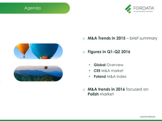 Agenda
o M&A Trends in 2015 – brief summary
o Figures in Q1-Q2 2016
• Global Overview
• CEE M&A market
• Poland M&A Index
o M&A trends in 2016 focused on
Polish market
 
