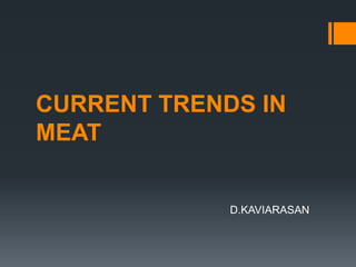 CURRENT TRENDS IN
MEAT
D.KAVIARASAN
 