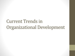 Current Trends in
Organizational Development
 