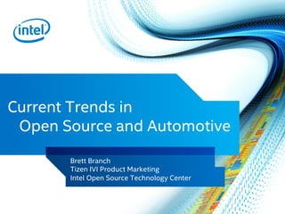 Current Trends in
Open Source and Automotive	
Brett Branch
Tizen IVI Product Marketing
Intel Open Source Technology Center
	
 