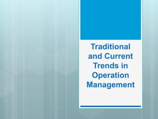 Traditional
and Current
Trends in
Operation
Management
 