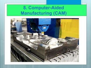 8. Computer-Aided
Manufacturing (CAM)
 