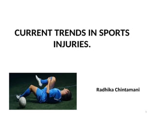 CURRENT TRENDS IN SPORTS
INJURIES.
1
Radhika Chintamani
 