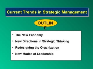 Current Trends in Strategic ManagementCurrent Trends in Strategic Management
• The New Economy
• New Directions in Strategic Thinking
• Redesigning the Organization
• New Modes of Leadership
OUTLIN
E
 