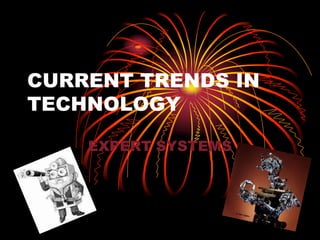 CURRENT TRENDS IN
TECHNOLOGY

    EXPERT SYSTEMS
 
