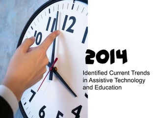2014
Identified Current Trends
in Assistive Technology
and Education

 