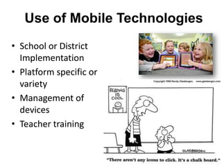 Use of Mobile Technologies
• School or District
Implementation
• Platform specific or
variety
• Management of
devices
• Teacher training

24

 