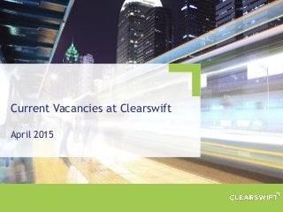 Current Vacancies at Clearswift
April 2015
 