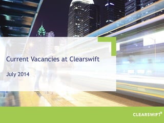 Current Vacancies at Clearswift
July 2014
 
