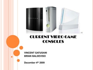 CURRENT VIDEO GAME CONSOLES VINCENT GATUSANI BRIAN BALDEVISO December 4th 2009 (1) 
