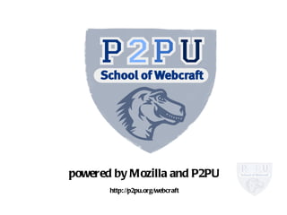 powered by Mozilla and P2PU http://p2pu.org/webcraft 