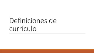 Definiciones de
currículo
 