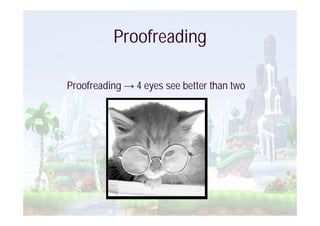 Proofreading

Proofreading   4 eyes see better than two
 
