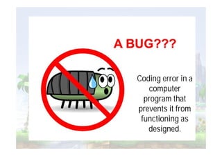 Coding error in a
   computer
  program that
prevents it from
 functioning as
   designed.
 